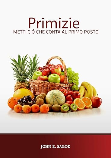 Primizie: METTI CIÒ CHE CONTA AL PRIMO POSTO (Italian Edition)